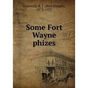   Some Fort Wayne phizes B. J. (Bert Joseph), 1873 1927 Griswold Books