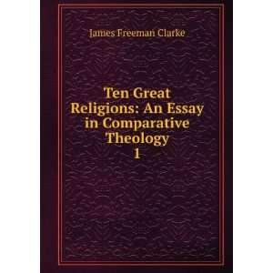    an essay in comparative theology. James Freeman Clarke Books