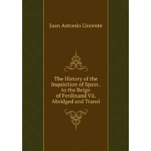   of Ferdinand Vii. Abridged and Transl Juan Antonio Llorente Books