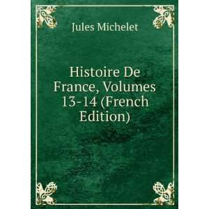   De France, Volumes 13 14 (French Edition) Jules Michelet Books