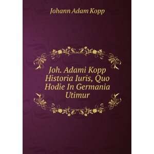   Historia Iuris, Quo Hodie In Germania Utimur Johann Adam Kopp Books