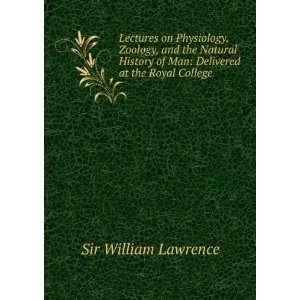   of Man Delivered at the Royal College . Sir William Lawrence Books