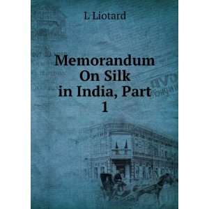  Memorandum On Silk in India, Part 1: L Liotard: Books