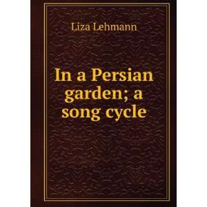  In a Persian garden; a song cycle Liza Lehmann Books