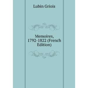 Memoires, 1792 1822 (French Edition) Lubin Griois Books