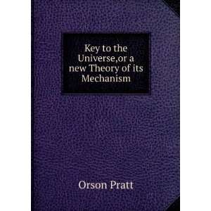  Key to the Universe,or a new Theory of its Mechanism 