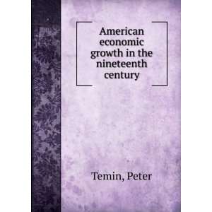   American economic growth in the nineteenth century: Peter Temin: Books