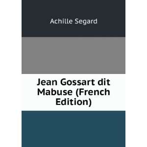    Jean Gossart dit Mabuse (French Edition) Achille Segard Books