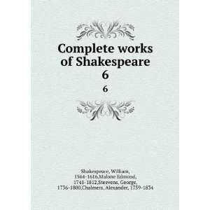  Complete works of Shakespeare. 6: William, 1564 1616,Malone 