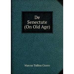 De Senectute (On Old Age). Marcus Tullius Cicero Books