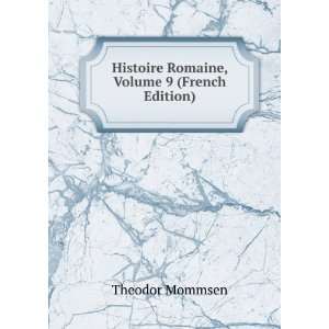    Histoire Romaine, Volume 9 (French Edition) Theodor Mommsen Books