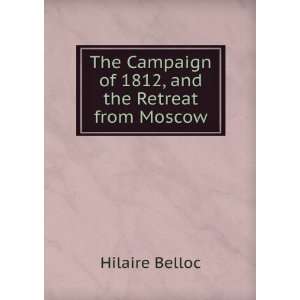   Campaign of 1812, and the Retreat from Moscow Hilaire Belloc Books