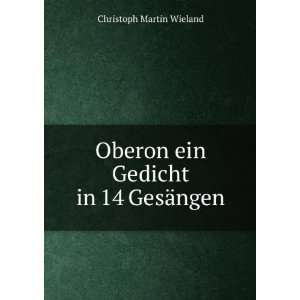   Oberon ein Gedicht in 14 GesÃ¤ngen: Christoph Martin Wieland: Books