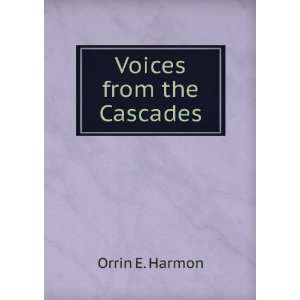 Voices from the Cascades: Orrin E. Harmon:  Books