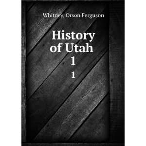  History of Utah . 1 Orson Ferguson Whitney Books