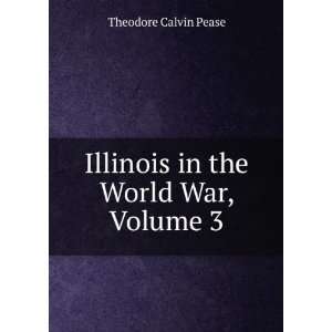    Illinois in the World War, Volume 3: Theodore Calvin Pease: Books