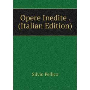  Opere Inedite . (Italian Edition): Silvio Pellico: Books