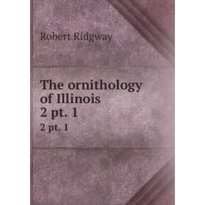  The ornithology of Illinois. 2 pt. 1 Robert, 1850 1929 