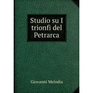  Studio su I trionfi del Petrarca: Giovanni Melodia: Books
