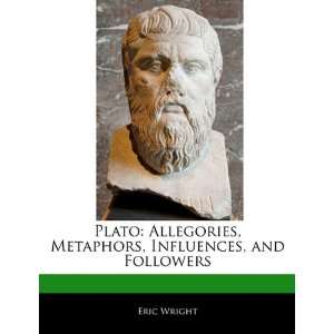  Plato: Allegories, Metaphors, Influences, and Followers 