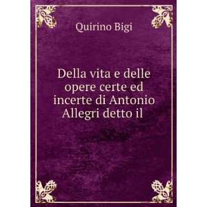   certe ed incerte di Antonio Allegri detto il .: Quirino Bigi: Books