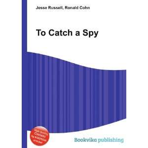  To Catch a Spy: Ronald Cohn Jesse Russell: Books