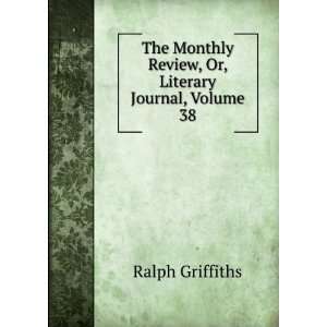   Review, Or, Literary Journal, Volume 38 Ralph Griffiths Books