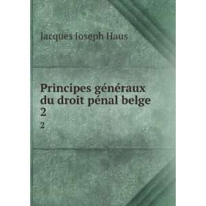   gÃ©nÃ©raux du droit pÃ©nal belge. 2 Jacques Joseph Haus Books