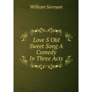  Love S Old Sweet Song A Comedy In Three Acts: William 