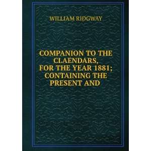   THE YEAR 1881; CONTAINING THE PRESENT AND . WILLIAM RIDGWAY Books