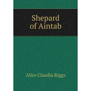 Shepard of Aintab Alice Claudia Riggs  Books