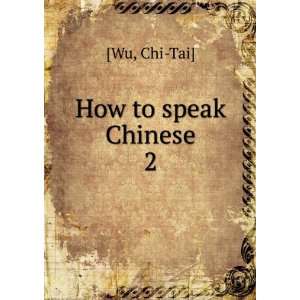  How to speak Chinese. 2 Chi Tai] [Wu Books