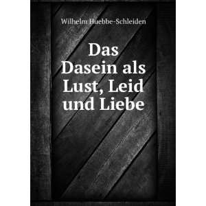   Das Dasein als Lust, Leid und Liebe: Wilhelm Huebbe Schleiden: Books