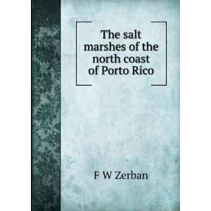   The salt marshes of the north coast of Porto Rico: F W Zerban: Books
