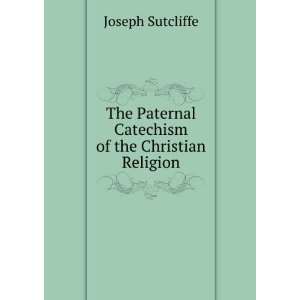   Paternal Catechism of the Christian Religion: Joseph Sutcliffe: Books