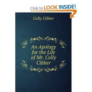  An Apology for the Life of Mr. Colly Cibber Colly Cibber Books
