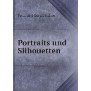 Portraits und Silhouetten: Ferdinand Gustav KÃ¼hne:  