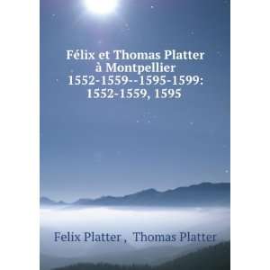     1595 1599: 1552 1559, 1595 .: Thomas Platter Felix Platter : Books