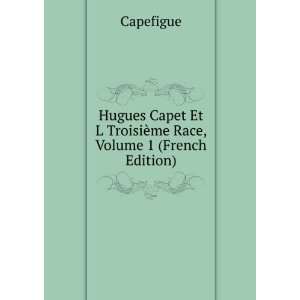   Et L TroisiÃ¨me Race, Volume 1 (French Edition) Capefigue Books