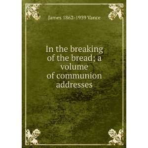   bread; a volume of communion addresses James 1862 1939 Vance Books