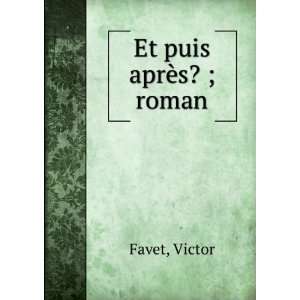  Et puis aprÃ¨s? ; roman Victor Favet Books