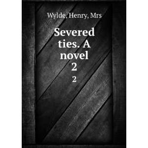  Severed ties. A novel. 2 Henry, Mrs Wylde Books