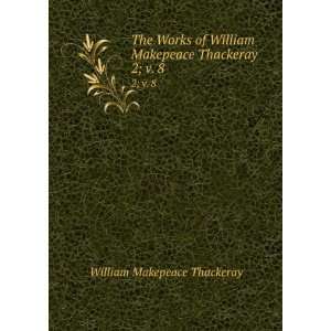  Makepeace Thackeray. 2; v. 8 William Makepeace Thackeray Books