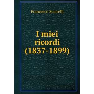   Miei Ricordi (1837 1899) (Italian Edition) Francesco Sciarelli Books