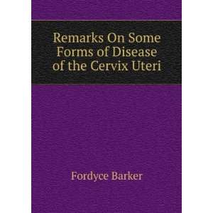  Remarks On Some Forms of Disease of the Cervix Uteri 