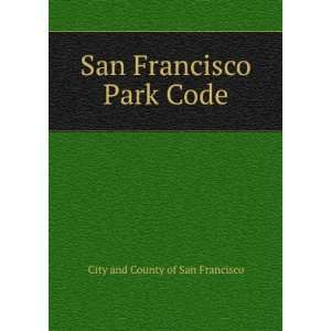  San Francisco Park Code City and County of San Francisco Books