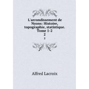   Histoire, topographie, statistique. Tome 1 2. 2 Alfred Lacroix Books