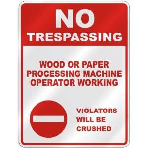  NO TRESPASSING  WOOD OR PAPER PROCESSING MACHINE OPERATOR 