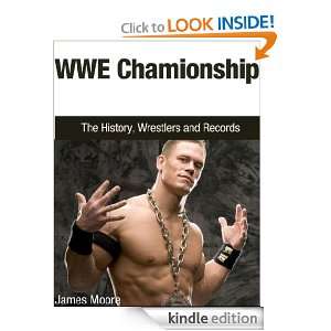 WWE Championship The History, Wrestlers and Records Moore James 