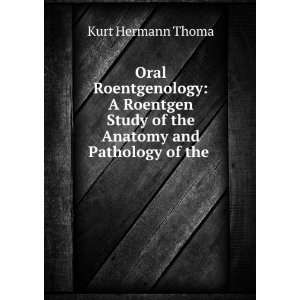 Oral Roentgenology A Roentgen Study of the Anatomy and Pathology of 